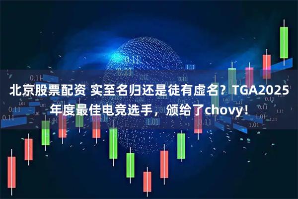 北京股票配资 实至名归还是徒有虚名？TGA2025年度最佳电竞选手，颁给了chovy！